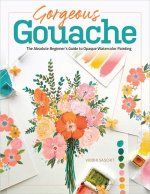 Gorgeous Gouache: The Absolute Beginner's Guide to Opaque Watercolor Painting