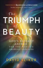 Triumph of Beauty - God`s Radiant Answer for the World`s Growing Darkness