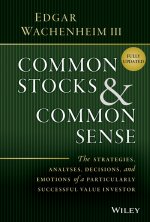 Common Stocks and Common Sense - The Strategies, Analyses, Decisions, and Emotions of a Particularly Successful Value Investor, Fully Upd