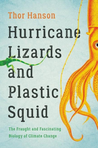 Hurricane Lizards and Plastic Squid : The Fraught and Fascinating Biology of Climate Change