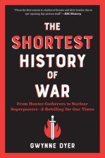 The Shortest History of War: From Hunter-Gatherers to Nuclear Superpowers--A Retelling for Our Times