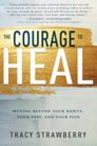 The Courage to Heal: Moving Beyond Your Habits, Your Past, and Your Pain