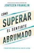 Cómo Superar El Sentirte Abrumado: 5 Pasos Para Sobrevivir Al Caos de la Vida (Spanish Language Edition, Overcoming When You Feel Overwhelmed (Spanish