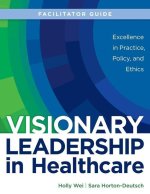FACILITATOR GUIDE for Visionary Leadership in Healthcare