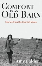 Comfort Is an Old Barn: Stories from the Heart of Maine