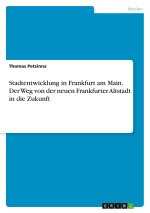 Stadtentwicklung in Frankfurt am Main. Der Weg von der neuen Frankfurter Altstadt in die Zukunft