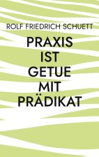 Praxis ist Getue mit Pradikat