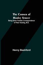 Corner of Harley Street; Being Some Familiar Correspondence of Peter Harding, M.D.