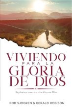 Viviendo Para La Gloria de Dios: Replantear Nuestra Relación Con Dios