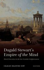 Dugald Stewart's Empire of the Mind Moral Education in the late Scottish Enlightenment (Hardback)