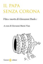 papa senza corona. Vita e morte di Giovanni Paolo I