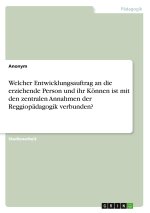 Welcher Entwicklungsauftrag an die erziehende Person und ihr Können ist mit den zentralen Annahmen der Reggiopädagogik verbunden?