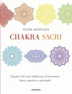 Chakra sacri. Il potere dei tuoi chakra per il benessere fisico, emotivo e spirituale