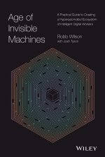 Age of Invisible Machines - A Practical Guide to Creating A Hyper-automated Ecosystem of Intelligent Digital Workers
