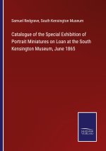 Catalogue of the Special Exhibition of Portrait Miniatures on Loan at the South Kensington Museum, June 1865