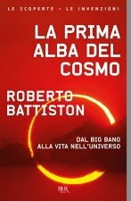 prima alba del cosmo. Dal big bang alla vita nell'universo, l'avventura scientifica che sta cambiando il nostro modo di vedere il mondo