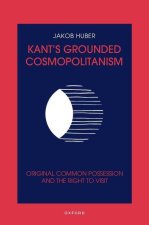 Kant's Grounded Cosmopolitanism Original Common Possession and the Right to Visit (Hardback)