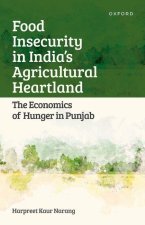 Food Insecurity in India's Agricultural Heartland The Economics of Hunger in Punjab (Hardback)