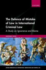 The Defence of Mistake of Law in International Criminal Law A Study on Ignorance and Blame (Hardback)