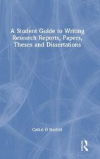 Student Guide to Writing Research Reports, Papers, Theses and Dissertations