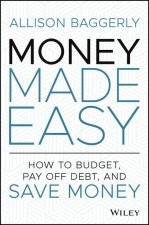 Money Made Easy: How to Budget, Pay Off Debt, and Save Money
