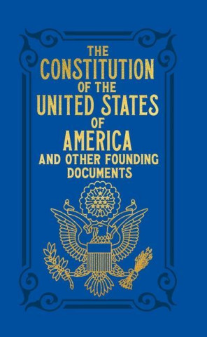 The Constitution of the United States of America and Other Founding Documents