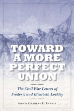 Toward a More Perfect Union: The Civil War Letters of Frederic and Elizabeth Lockley