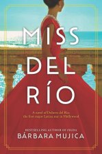 Miss del Río: A Novel of Dolores del Río, the First Major Latina Star in Hollywood