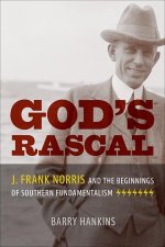God's Rascal: J. Frank Norris and the Beginnings of Southern Fundamentalism