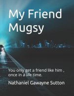 My Friend Mugsy: You only get a friend like him, once in a life time.