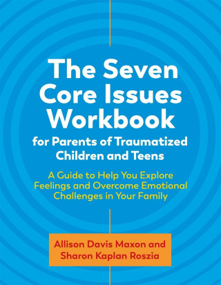 Seven Core Issues Workbook for Parents of Traumatized Children and Teens