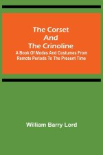 Corset and the Crinoline; A Book of Modes and Costumes from Remote Periods to the Present Time