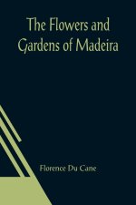 Flowers and Gardens of Madeira