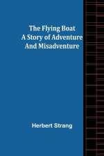 Flying Boat A Story of Adventure and Misadventure