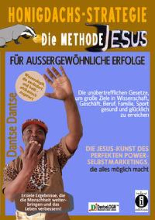 Honigdachs-Strategie: Die Methode Jesus für außergewöhnliche Erfolge - Die unübertrefflichen Gesetze, um große Ziele in Wissenschaft, Geschäft, Beruf,