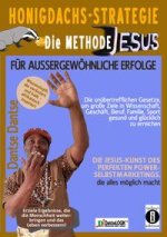 Honigdachs-Strategie: Die Methode Jesus für außergewöhnliche Erfolge - Die unübertrefflichen Gesetze, um große Ziele in Wissenschaft, Geschäft, Beruf,