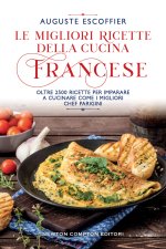 migliori ricette della cucina francese. Oltre 2500 ricette per imparare a cucinare come i migliori chef parigini