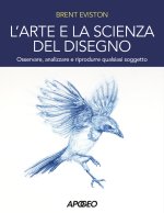 arte e la scienza del disegno. Osservare, analizzare e riprodurre qualsiasi soggetto