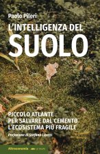 intelligenza del suolo. Piccolo atlante per salvare dal cemento l'ecosistema più fragile