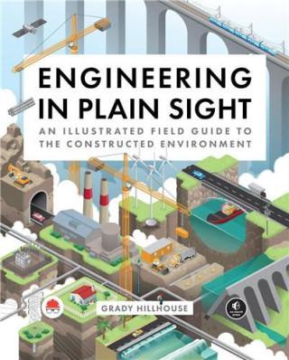 Engineering in Plain Sight An Illustrated Field Guide to the Constructed Environment