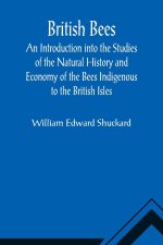 British Bees; An Introduction into the Studies of the Natural History and Economy of the Bees Indigenous to the British Isles
