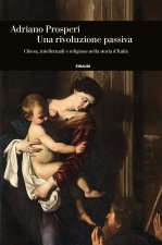 rivoluzione passiva. Chiesa, intellettuali e religione nella storia d'Italia