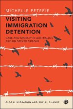 Visiting Immigration Detention: Care and Cruelty in Australia's Asylum Seeker Prisons