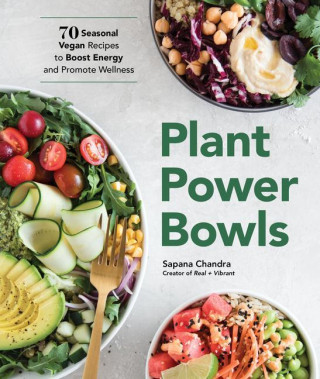 Plant Power Bowls: 70 Seasonal Vegan Recipes to Boost Energy and Promote Wellness