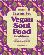 Instant Pot Vegan Soul Food Cookbook: 85 Faster, Healthier Southern Favorites