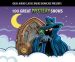 100 Great Mystery Shows: Classic Shows from the Golden Era of Radio