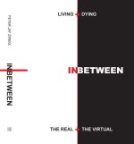 Living + Dying INbetween the Real + the Virtual
