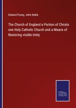 Church of England a Portion of Christs one Holy Catholic Church and a Means of Restoring visible Unity