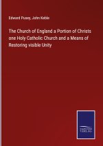 Church of England a Portion of Christs one Holy Catholic Church and a Means of Restoring visible Unity