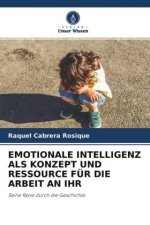 EMOTIONALE INTELLIGENZ ALS KONZEPT UND RESSOURCE FÜR DIE ARBEIT AN IHR